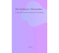 The Embrace I Remember: A Gentle Reflection Journal: 120 Pages of Prompts for Self-Exploration, Healing, and Wellness