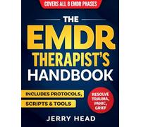 The EMDR Therapist’s Handbook: Everything you need to guide clients through all 8 EMDR phases-includes full protocols, scripts, and tools to resolve trauma, panic, grief, and complex emotional wounds