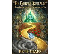The Emerald Blueprint: The Wonderful Wizard of Oz: 13 (The Hermetic Principles: Decoding Scripture and Myth.)