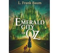 The Emerald City of Oz: A Classic Fantasy Adventure Through the Magical Land of Oz