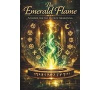 The Emerald Flame: A Codex for the Days of Awakening