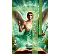The Emerald Light: A Grimoire of Archangel Raphael’s Healing Wisdom and Divine Magic