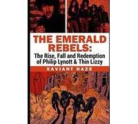 The Emerald Rebels: The Rise, Fall and Redemption of Philip Lynott and Thin Lizzy