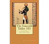 The Emerald Tablet 101: a modern, practical guide, plain and simple (The Ancient Egyptian Enlightenment Series)