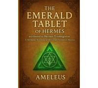 THE EMERALD TABLET OF HERMES: A Hermetic Keystone of the Corpus Veritatum Meorum