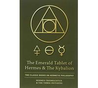 The Emerald Tablet of Hermes & The Kybalion: Two Classic Books on Hermetic Philosophy