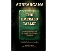 The Emerald Tablet: Power Affirmations from the Ancient Text of Hermes Trismegistus (Aurearcana Illuminated Manuscripts)