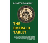 THE EMERALD TABLET: The First 14 Lines to Enter the Otherworldly Philosophy of Hermetism-A Complete Contemporary Adaptation with Proper ... Explanation (Philosophy for This Generation)