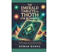 The Emerald Tablets of Thoth for Beginners:: A Beginner’s Journey into the Timeless Teachings of Atlantis, Hermetic Knowledge, and Self-Mastery