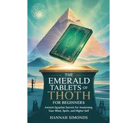 The Emerald Tablets of Thoth for Beginners: Ancient Egyptian Secrets for Awakening Your Mind, Spirit, and Higher Self