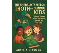 THE EMERALD TABLETS OF THOTH FOR CURIOUS KIDS: Exploring Timeless Secrets with Stories, Symbols, and Fun Facts