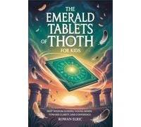 The Emerald Tablets of Thoth for Kids: Deep Wisdom Guiding Young Minds Toward Clarity and Confidence