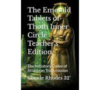 The Emerald Tablets of Thoth Inner Circle Teacher’s Edition: The Initiatory Codex of Atlantean Transmission
