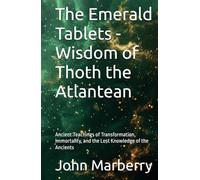The Emerald Tablets - Wisdom of Thoth the Atlantean: Ancient Teachings of Transformation, Immortality, and the Lost Knowledge of the Ancients