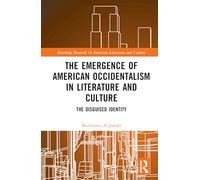 The Emergence of American Occidentalism in Literature and Culture: The Disguised Identity (Routledge Research in American Literature and Culture)