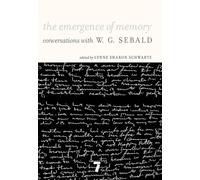 The Emergence of Memory: Conversations with W. G. Sebald