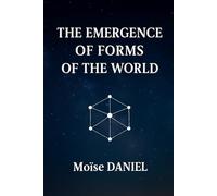 The Emergence of the World’s Forms (THE EQUATION OF CREATION)