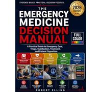 The Emergency Medicine Decision Manual: A Practical Guide to Emergency Care, Triage, Stabilization, Treatment, and Patient Disposition