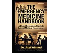 THE EMERGENCY MEDICINE HANDBOOK: A Rapid Reference Guide to Critical Medical Emergencies for Physicians, Residents, Nurses, and Medical Students