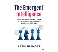The Emergent Intelligence: How Organizations Learn to See What's Changing Before It Arrives