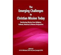 The Emerging Challenges to Christian Mission Today : Revisioning Mission from Religious, Cultural, Historical and Women Perspectives