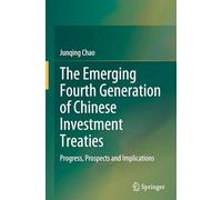 The Emerging Fourth Generation of Chinese Investment Treaties: Progress, Prospects and Implications