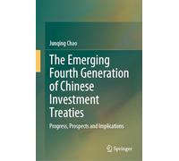 The Emerging Fourth Generation of Chinese Investment Treaties: Progress, Prospects and Implications