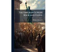 The Emigrant's Note Book and Guide;