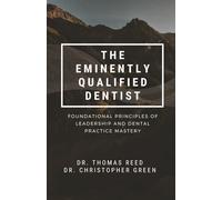 The Eminently Qualified Dentist: Foundational Principles of Leadership and Dental Practice Mastery