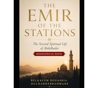 THE EMIR OF THE STATIONS: The Second Spiritual Life of Abdelkader (THE SUFI MASTERS)