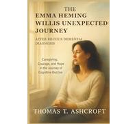 THE EMMA HEMING WILLIS UNEXPECTED JOURNEY AFTER BRUCE’S DEMENTIA DIAGNOSI: Caregiving, Courage, and Hope in the Journey of Cognitive Decline