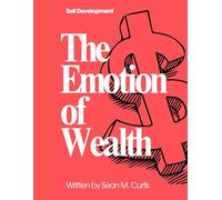 The Emotion of Wealth: Why You Behave the Way You Do with Money