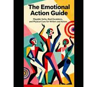 The Emotional Action Guide: Playable Verbs, Beat Escalators, and Physical Cues for Writers and Actors