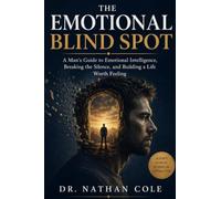 The Emotional Blind Spot: A Man's Guide to Emotional Intelligence, Breaking the Silence, and Building a Life Worth Feeling