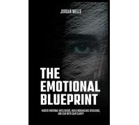 The Emotional Blueprint: Master Emotional Intelligence, Build Unshakeable Resilience, and Lead with Calm Clarity (The Psychology Blueprint Series)