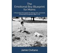 The Emotional Boy Blueprint for Moms: A Personality-First System for Raising Calm, Connected, Emotionally Strong Boys (Ages 2-10)