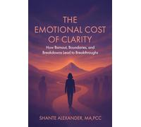 The Emotional Cost of Clarity: How Burnout, Boundaries, and Breakdowns Lead to Breakthroughs: 1 (Clarity Collective)