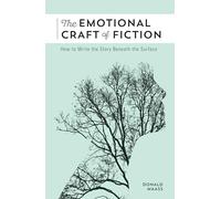 The Emotional Craft of Fiction: How to Write the Story Beneath the Surface