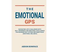The Emotional GPS: Navigating life’s challenges with self-awareness and emotional intelligence for maximum self-esteem and inner peace (emotional wellness)