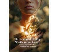 The Emotional Healing Workbook for Women:: A Trauma-Informed Workbook to Understand Your Triggers, Regulate Your Emotions & Reclaim Your Self-Worth