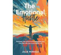The Emotional Hustle: Release the emotional baggage and live the life you truly deserve