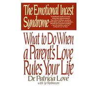 The Emotional Incest Syndrome: What To Do When A Parent S Love Rules Y