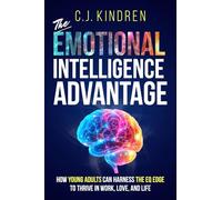 The Emotional Intelligence Advantage: How Young Adults Can Harness the EQ Edge to Thrive in Work, Love, and Life (Essential Life Skills for Teens & Young Adults)