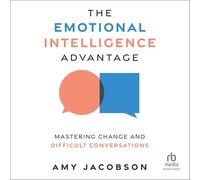 The Emotional Intelligence Advantage: Mastering Change and Difficult Conversations