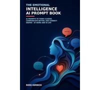 The Emotional Intelligence AI Prompt Book: AI prompts to think clearer, communicate better, and connect deeper - at work and in life (The Beginner's AI Phrasebook for Clear, Reliable Answers)