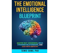 The Emotional Intelligence Blueprint: Master Self-Awareness, Build Stronger Relationships, and Lead with Empathy
