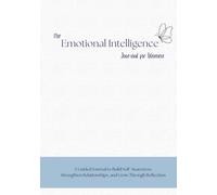 The Emotional Intelligence Journal: A Guided Experience to Build Self-Awareness and Resilience