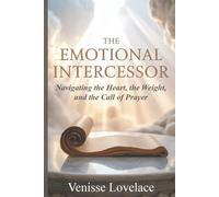 The Emotional Intercessor: Navigating the Heart, the weight, and the Call of Prayer