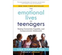 The Emotional Lives of Teenagers: Raising Connected, Capable, and Compassionate Adolescents