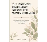THE EMOTIONAL REGULATION JOURNAL FOR WOMEN WITH ADHD: Daily Prompts and CBT Tools for Shame Spirals, Rejection Sensitivity, Task Paralysis and Self-Compassion